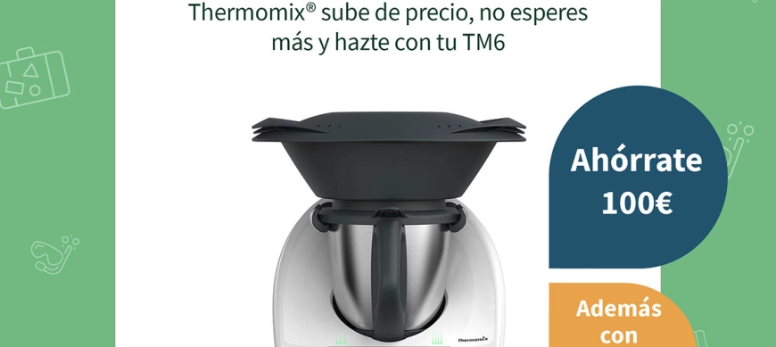 Adelántate a la subida y hazte con tu Thermomix® TM6